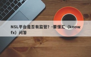 NSL平台是否有监管？-要懂汇（knowfx）问答