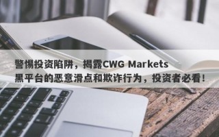 警惕投资陷阱，揭露CWG Markets黑平台的恶意滑点和欺诈行为，投资者必看！