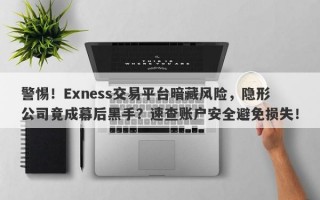 警惕！Exness交易平台暗藏风险，隐形公司竟成幕后黑手？速查账户安全避免损失！