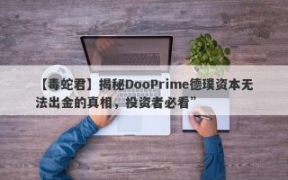 【毒蛇君】揭秘DooPrime德璞资本无法出金的真相，投资者必看”