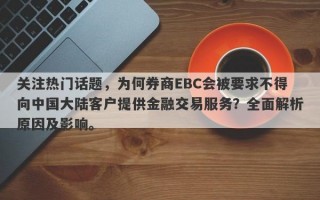 关注热门话题，为何券商EBC会被要求不得向中国大陆客户提供金融交易服务？全面解析原因及影响。