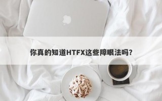 你真的知道HTFX这些障眼法吗？