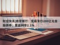 财经快讯|南京银行：完成发行200亿元金融债券，票面利率2.1%