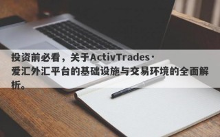 投资前必看，关于ActivTrades·爱汇外汇平台的基础设施与交易环境的全面解析。