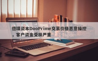 德璞资本DooPrime交易价格恶意操控，客户资金受损严重