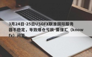 3月24日-25日USGFX联准国际服务器不稳定，导致爆仓亏损-要懂汇（knowfx）问答