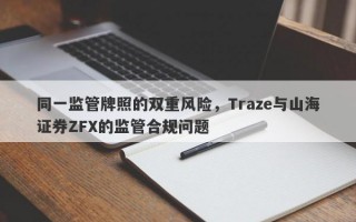 同一监管牌照的双重风险，Traze与山海证券ZFX的监管合规问题