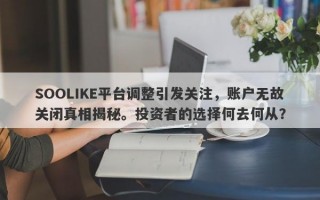 SOOLIKE平台调整引发关注，账户无故关闭真相揭秘。投资者的选择何去何从？