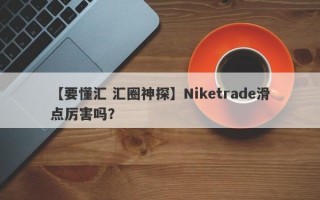 【要懂汇 汇圈神探】Niketrade滑点厉害吗？
