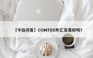 【今日问答】COMTEX外汇交易好吗？
