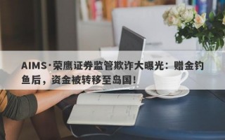 AIMS·荣鹰证券监管欺诈大曝光：赠金钓鱼后，资金被转移至岛国！