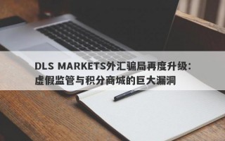 DLS MARKETS外汇骗局再度升级：虚假监管与积分商城的巨大漏洞