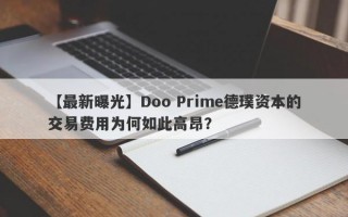 【最新曝光】Doo Prime德璞资本的交易费用为何如此高昂？