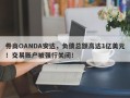 券商OANDA安达，负债总额高达1亿美元！交易账户被强行关闭！