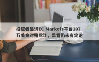 投资者起诉EC Markets平台107万美金对赌欺诈，监管仍未有定论