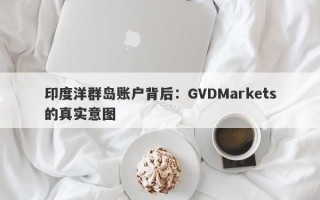 印度洋群岛账户背后：GVDMarkets的真实意图