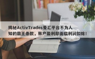 揭秘ActivTrades爱汇平台不为人知的霸王条款，账户盈利却面临利润扣除！