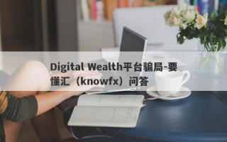 Digital Wealth平台骗局-要懂汇（knowfx）问答