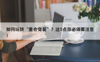 如何玩转“重仓交易”？这5点你必须要注意！