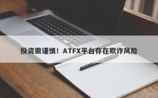 投资需谨慎！ATFX平台存在欺诈风险