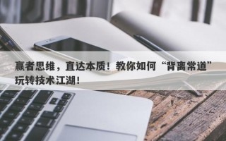 赢者思维，直达本质！教你如何“背离常道”玩转技术江湖！