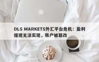 DLS MARKETS外汇平台危机：盈利提现无法实现，账户被篡改