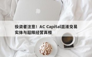 投资者注意！AC Capital混淆交易实体与超限经营真相