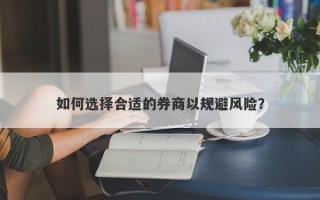 如何选择合适的券商以规避风险？