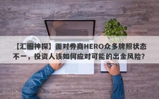 【汇圈神探】面对券商HERO众多牌照状态不一，投资人该如何应对可能的出金风险？