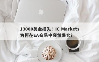 13000美金损失！IC Markets为何在EA交易中突然爆仓？