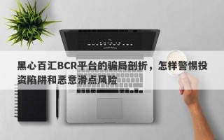 黑心百汇BCR平台的骗局剖析，怎样警惕投资陷阱和恶意滑点风险