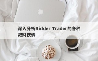 深入分析Ridder Trader的各种敛财伎俩