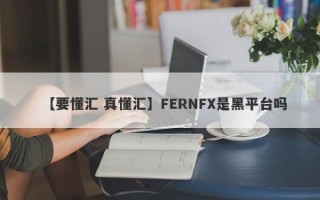 【要懂汇 真懂汇】FERNFX是黑平台吗
