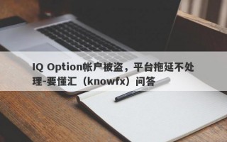 IQ Option帐户被盗，平台拖延不处理-要懂汇（knowfx）问答