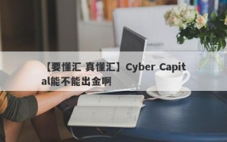 【要懂汇 真懂汇】Cyber Capital能不能出金啊
