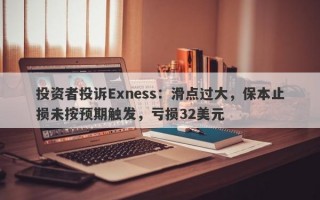 投资者投诉Exness：滑点过大，保本止损未按预期触发，亏损32美元