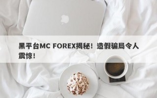 黑平台MC FOREX揭秘！造假骗局令人震惊！