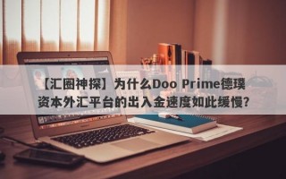 【汇圈神探】为什么Doo Prime德璞资本外汇平台的出入金速度如此缓慢？