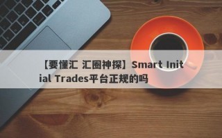 【要懂汇 汇圈神探】Smart Initial Trades平台正规的吗
