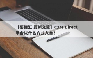 【要懂汇 最新文章】CXM Direct平台以什么方式入金？
