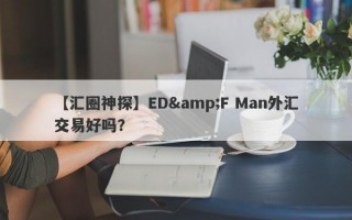 【汇圈神探】ED&F Man外汇交易好吗？
