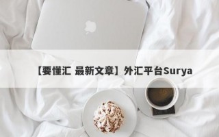 【要懂汇 最新文章】外汇平台Surya
