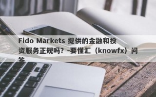 Fido Markets 提供的金融和投资服务正规吗？-要懂汇（knowfx）问答