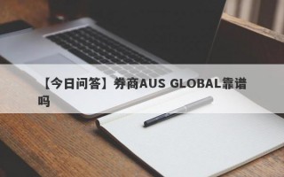 【今日问答】券商AUS GLOBAL靠谱吗
