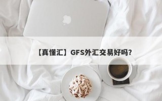 【真懂汇】GFS外汇交易好吗？
