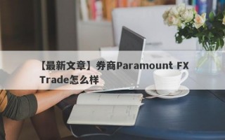 【最新文章】券商Paramount FX Trade怎么样
