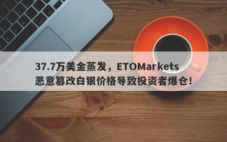 37.7万美金蒸发，ETOMarkets恶意篡改白银价格导致投资者爆仓！