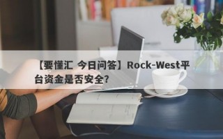 【要懂汇 今日问答】Rock-West平台资金是否安全？
