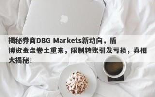 揭秘券商DBG Markets新动向，盾博资金盘卷土重来，限制转账引发亏损，真相大揭秘！