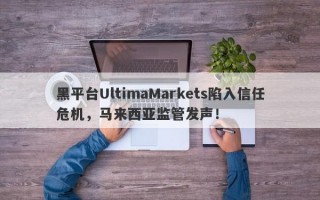 黑平台UltimaMarkets陷入信任危机，马来西亚监管发声！